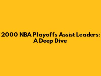 2000 NBA Playoffs Assist Leaders: A Deep Dive