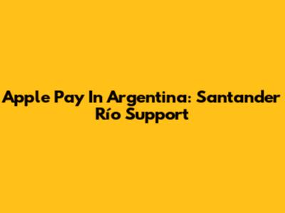 Apple Pay In Argentina: Santander Río Support