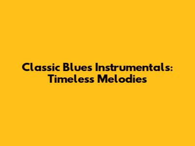 Classic Blues Instrumentals: Timeless Melodies