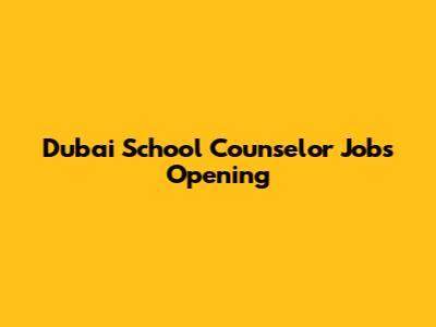 Dubai School Counselor Jobs Opening