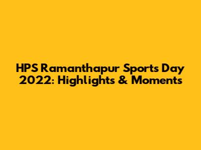 HPS Ramanthapur Sports Day 2022: Highlights & Moments