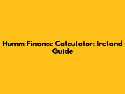 Humm Finance Calculator: Ireland Guide