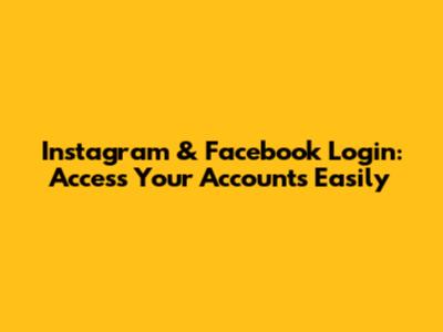 Instagram & Facebook Login: Access Your Accounts Easily