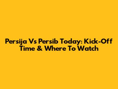 Persija Vs Persib Today: Kick-Off Time & Where To Watch