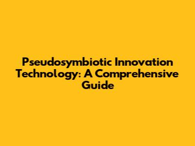 Pseudosymbiotic Innovation Technology: A Comprehensive Guide