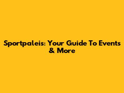 Sportpaleis: Your Guide To Events & More