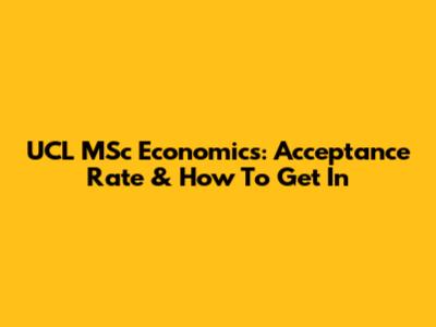 UCL MSc Economics: Acceptance Rate & How To Get In